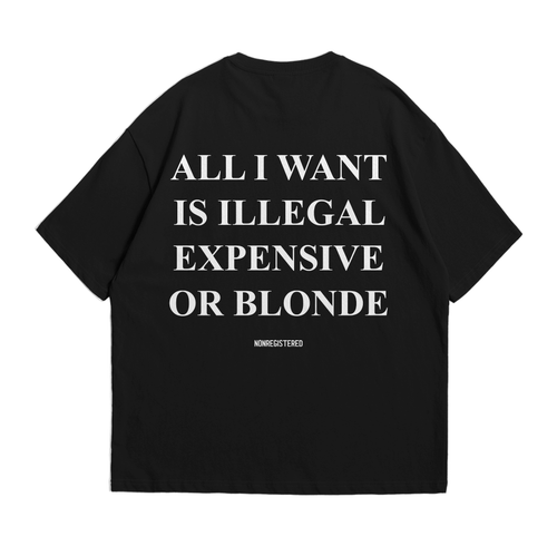 All I Want Is Illegal Expensive or Blonde