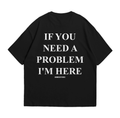If You Need a Problem, I'm Here