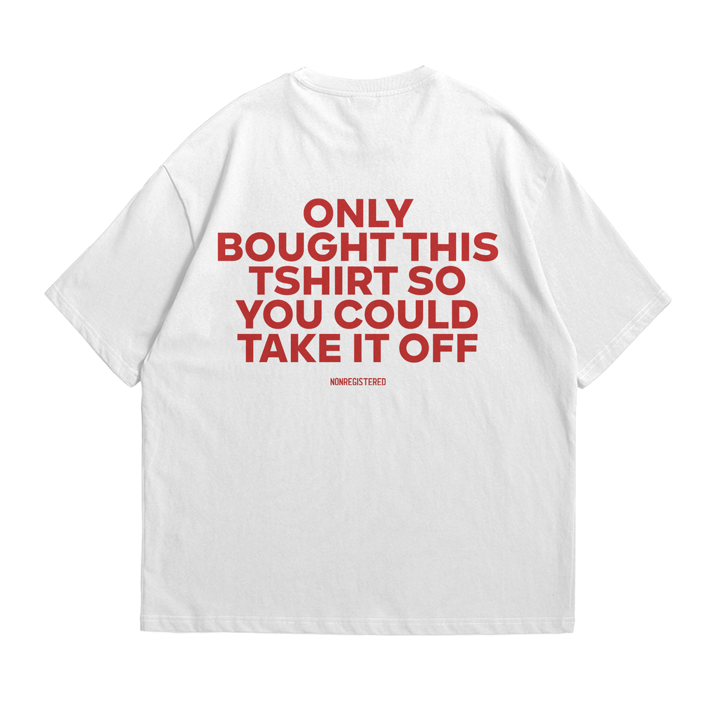 Only Bought This T-Shirt so You Could Take It Off