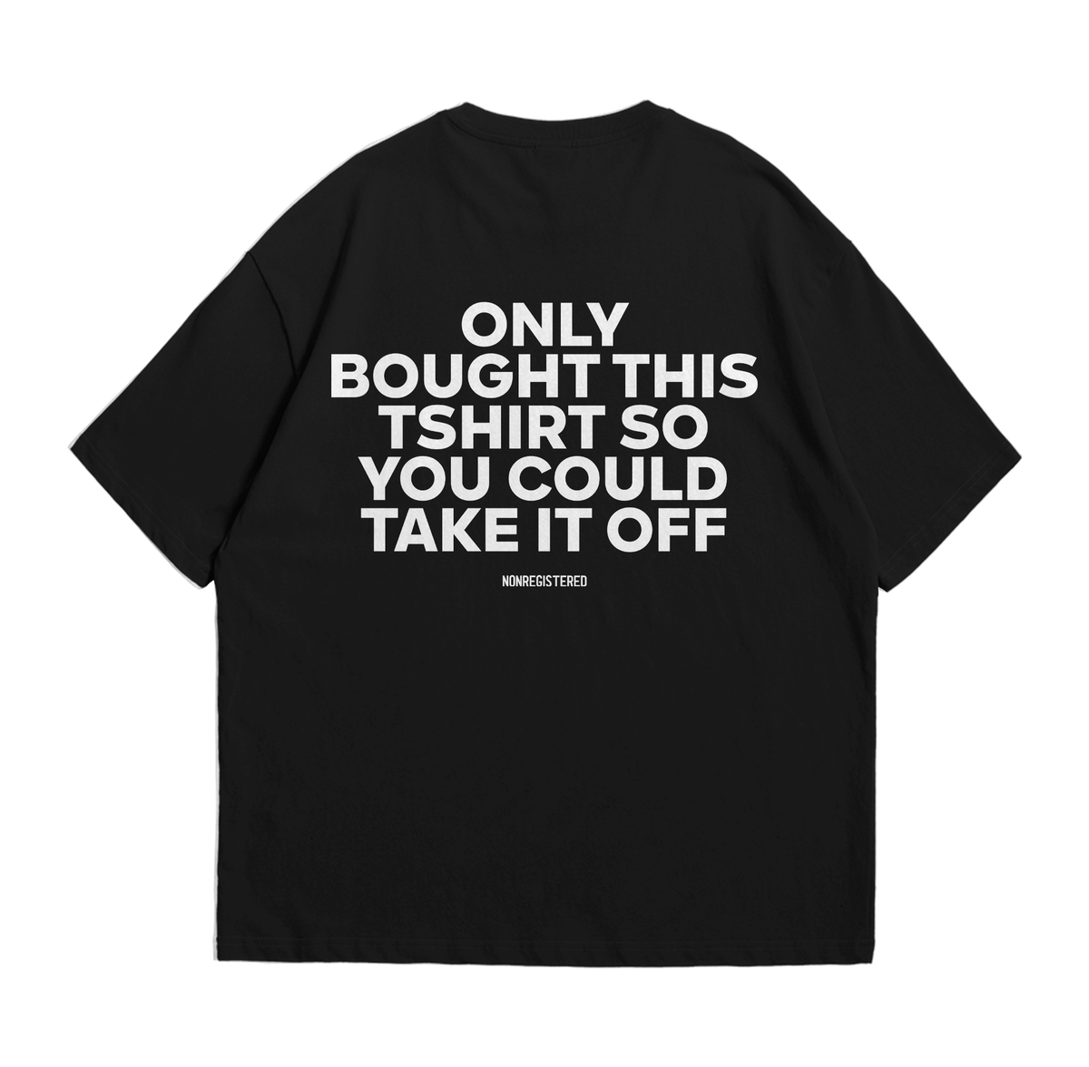 Only Bought This T-Shirt so You Could Take It Off
